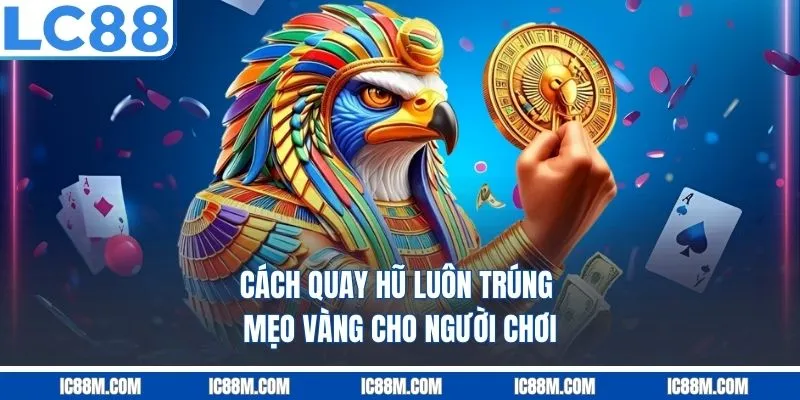 Cách Quay Hũ Luôn Trúng – Mẹo Vàng Bất Hủ Cho Người Chơi 