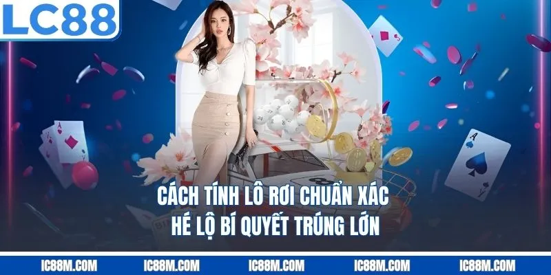 Cách Tính Lô Rơi Chuẩn Xác – Hé Lộ Bí Quyết Trúng Lớn