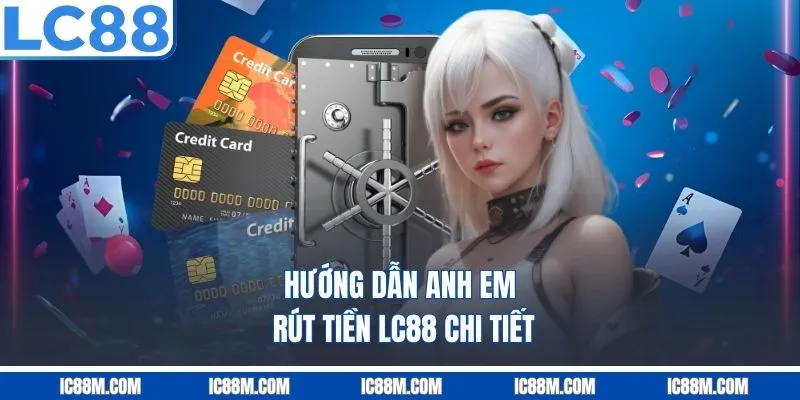 Hướng dẫn anh em rút tiền LC88 chi tiết