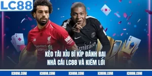 Kèo Tài Xỉu - Bí Kíp Đặt Cược Hiệu Quả Từ LC88