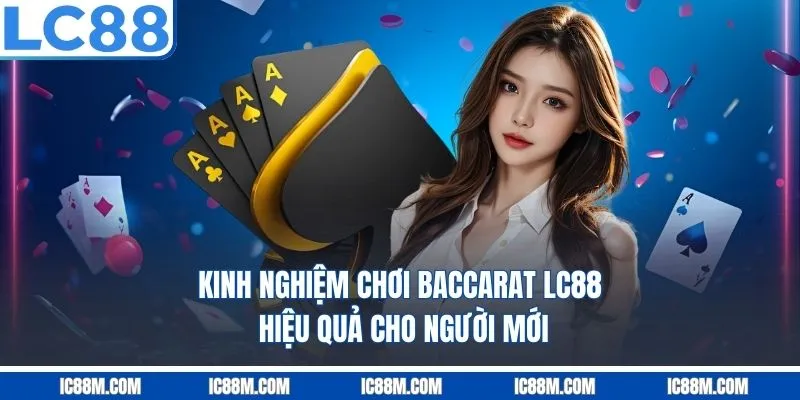 Kinh nghiệm chơi baccarat LC88 hiệu quả cho người mới