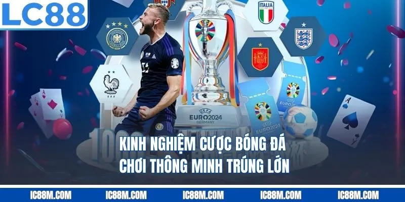 Kinh Nghiệm Cược Bóng Đá – Chơi Thông Minh, Trúng Lớn