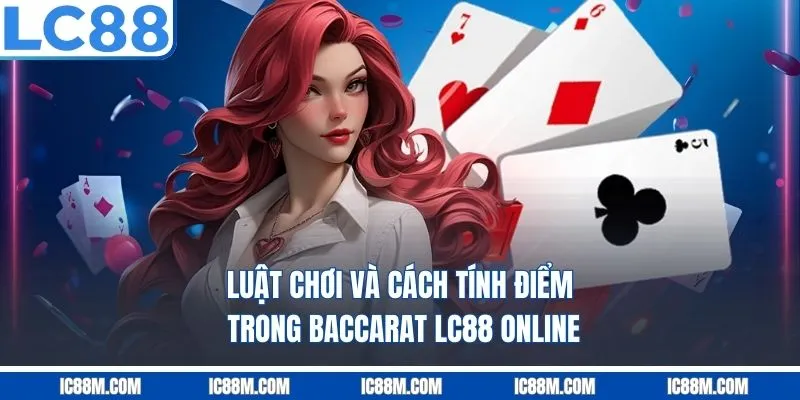 Luật chơi và cách tính điểm trong baccarat LC88 online