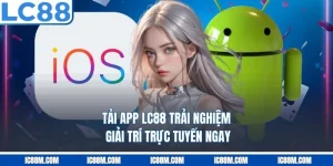 Tải App LC88 Đơn Giản Với Hệ Điều Hành IOS & Android