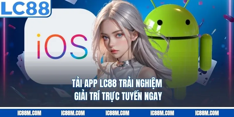 Tải App LC88 Đơn Giản Với Hệ Điều Hành IOS & Android