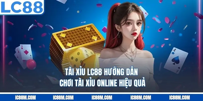 Tài Xỉu LC88 – Hướng Dẫn Chơi Tài Xỉu Online Hiệu Quả
