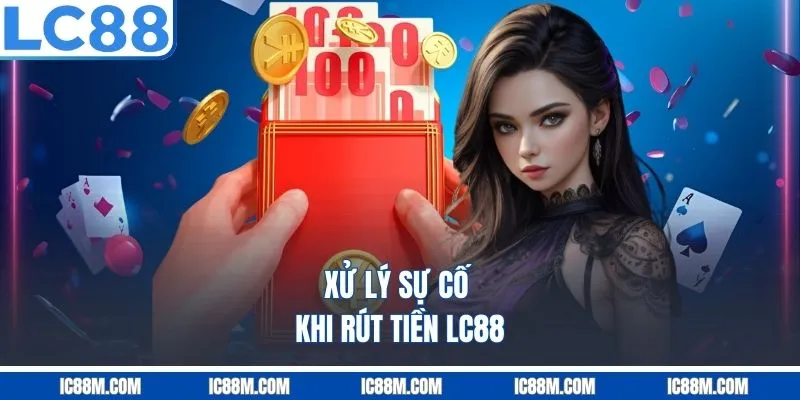 Xử lý sự cố khi rút tiền LC88